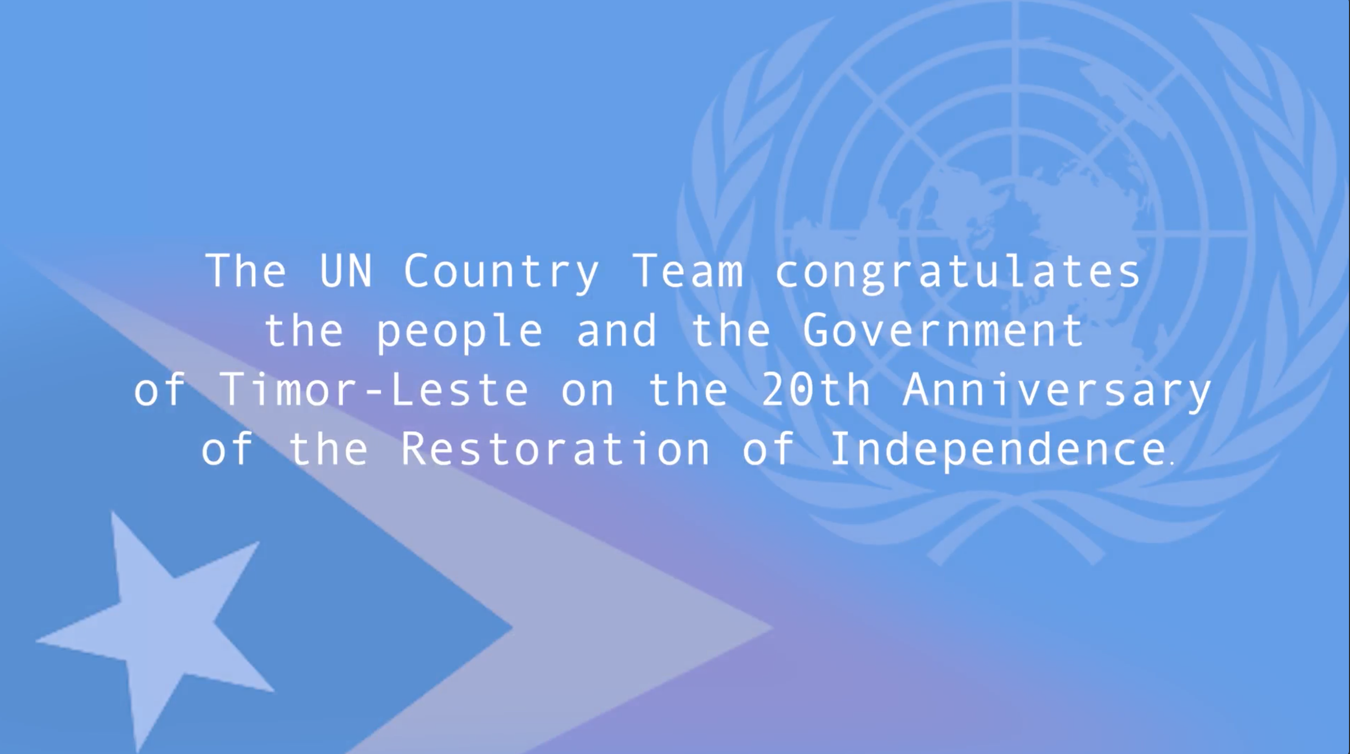 UN RESIDENT COORDINATOR AND COUNTRY TEAM WISH TIMOR-LESTE 20TH ANNIVERSARY OF RESTORATION OF INDEPENDENCE
